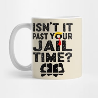 Isn't it past your jail time? Mug